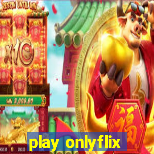 play onlyflix